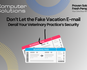 Don't Let a Fake Vacation E-mail Derail Your Veterinary Practice's Security